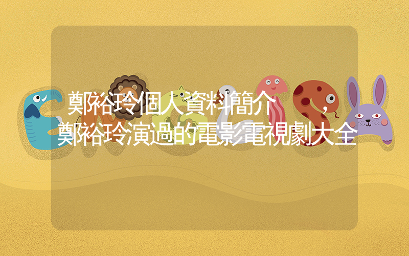 鄭裕玲個人資料簡介，鄭裕玲演過的電影電視劇大全插圖